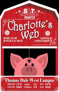 BLT Broken Leg Theater Inc Presents! CHARLOTTE'S WEB based on the book by E.B.White, adapted by Joseph Robinette.  Thomas Dale West Campus FRI 2/10 7PM, SAT 2/11 7PM, SUN 2/12 3PM 2023. Adults $15, Children $10